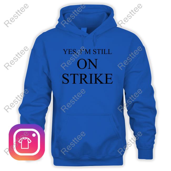 Official Yes I'm Still On Strike Hoodie Official Mike Royce Yes I'm Still On Strike T Shirt