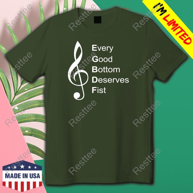 Every Good Bottom Deserve Fist Tee Official Every Good Bottom Deserve Fist T Shirt