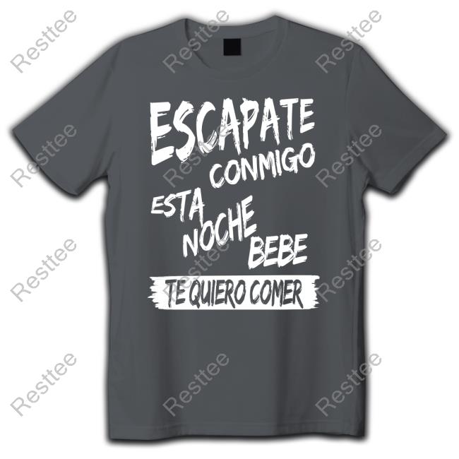Escapate Conmigo Esta Noche Bebe Te Quiero Comer T-Shirt Escapate Conmigo Esta Noche Bebe Te Quiero Comer Tee Corridos & Bandas