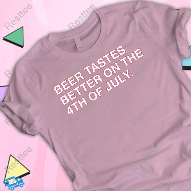 Obvious Shirts Shop Beer Tastes Better On The 4Th Of July Shirt