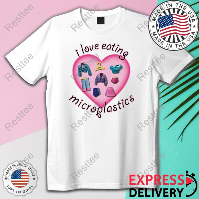 I Love Eating Microplastics Shirts