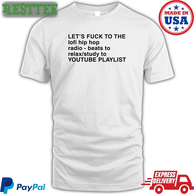 Let's Fuck To The Lofi Hip Hop Playlist Tee Shirt