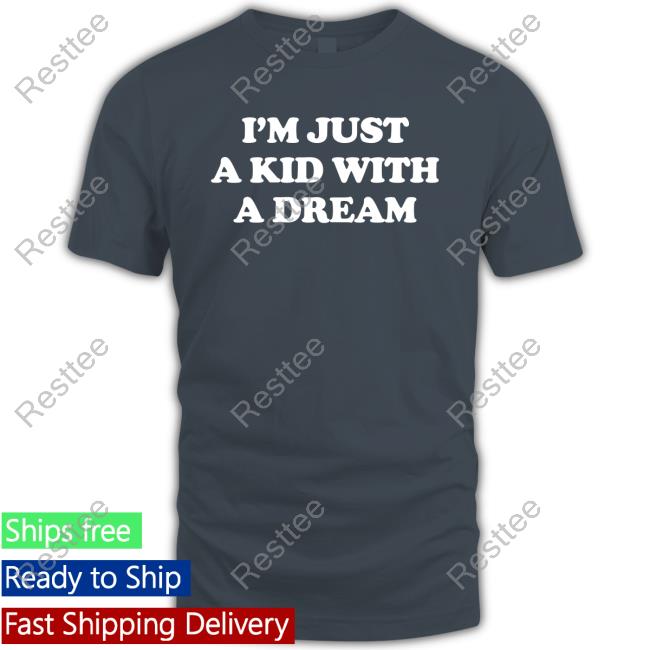 Official I'm Just A Kid With A Dream Shirt I'm Just A Kid With A Dream Shirts