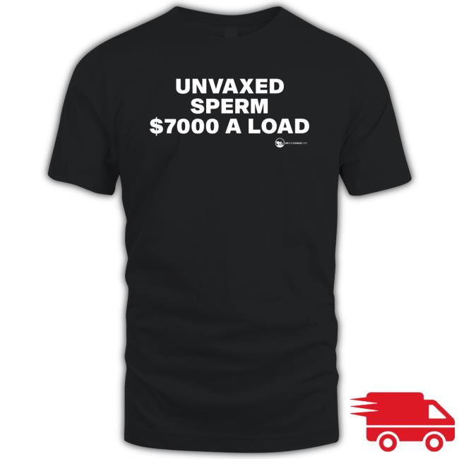 Official Unvaxed Sperm $7000 A Load Tee