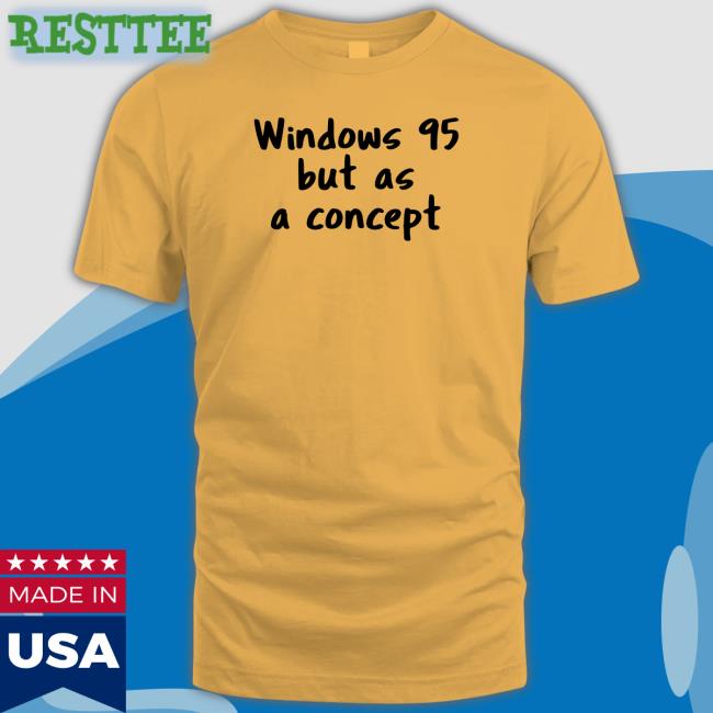Windows 95 But As A Concept Shirts Cathode Ray Dude Windows 95 But As A Concept Tee Shirt Crdudeyoutube