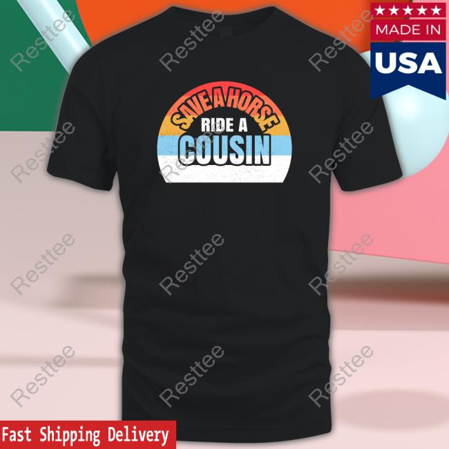 Official Save A Horse Save Ride A Cousin Shirt