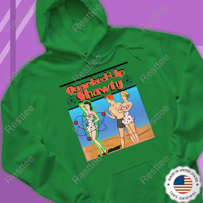 Shirts That Go Hard Quarked-Up Shawty Long Sleeve Shirt Thegoodshirts Shirts That Go Hard Quarked-Up Shawty Hooded Sweatshirt