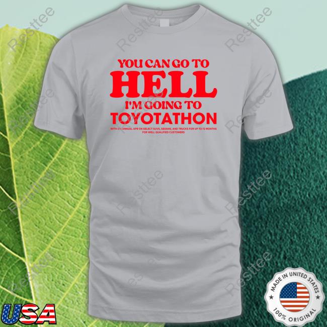 You Can Go To Hell Im Going To Toyotathon Hoodie Official You Can Go To Hell Im Going To Toyotathon Long Sleeve T Shirt