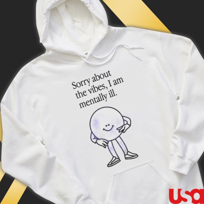 Entropy Sorry About The Vibes I Am Mentally Ill Shirts