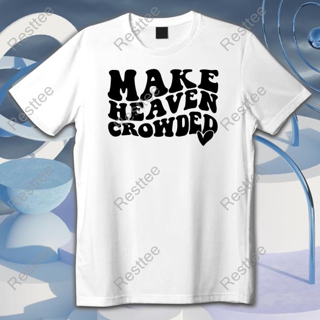 Shirtsthtgohard Make Heaven Crowded Shirt