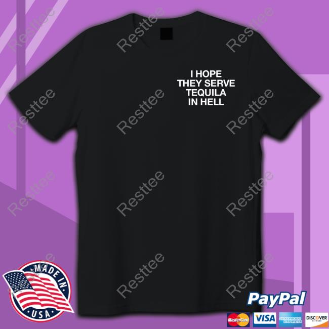 Official I Hope They Serve Tequila In Hell T Shirt