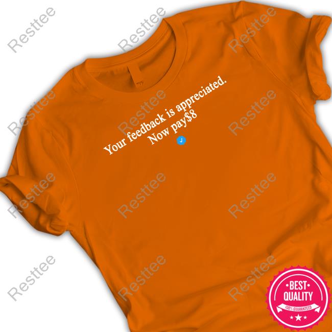 Original Your Feedback Is Appreciated Now Pay $8 Tee
