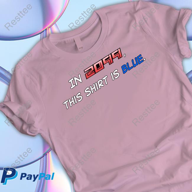 Official In 2099 This Shirt Is Blue Shirt