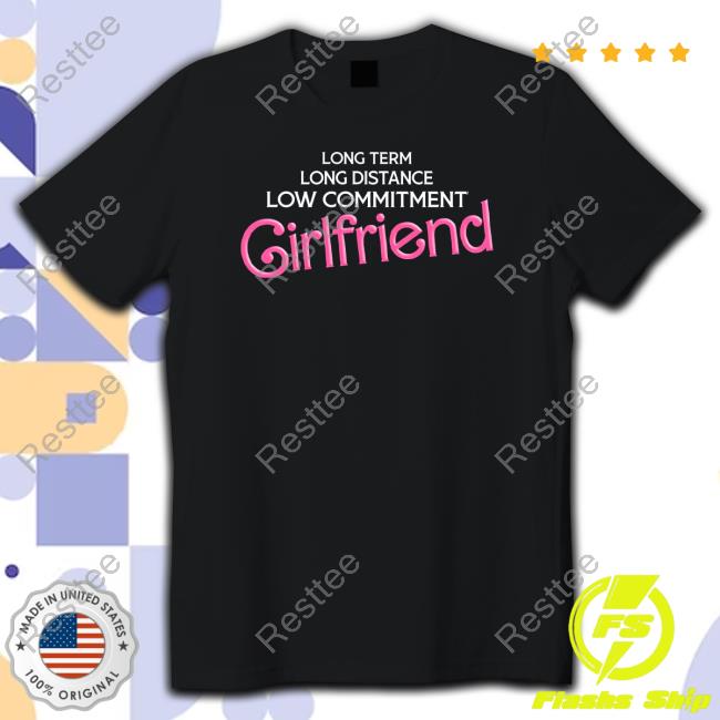 Long Term Long Distance Low Commitment Girlfriend Shirt