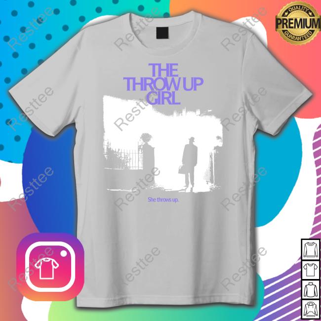 The Throw Up Girl She Throws Up Shirts