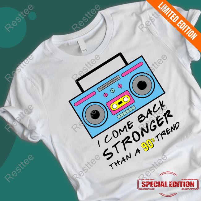 Official I Come Back Stronger Than A 90S Trend T-Shirt