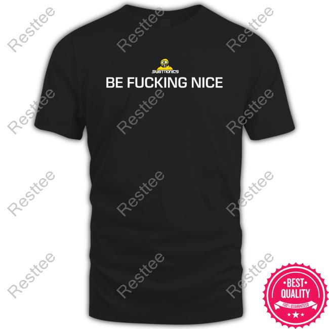 Subtronics Be Fucking Nice T-Shirt