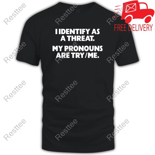 Official I Identify As A Threat. My Pronouns Are Try/Me. Sweatshirt