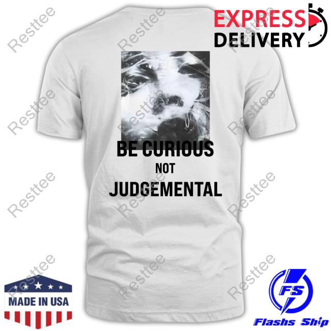 Be Curious Not Judgemental T-Shirt Be Curious Not Judgemental Tee Shirt