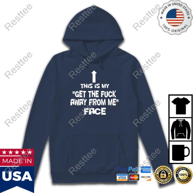 This Is My Get The Fuck Away From Me Face T-Shirt Nathalie Jacoby This Is My Get The Fuck Away From Me Face Hoodies Jake Toad