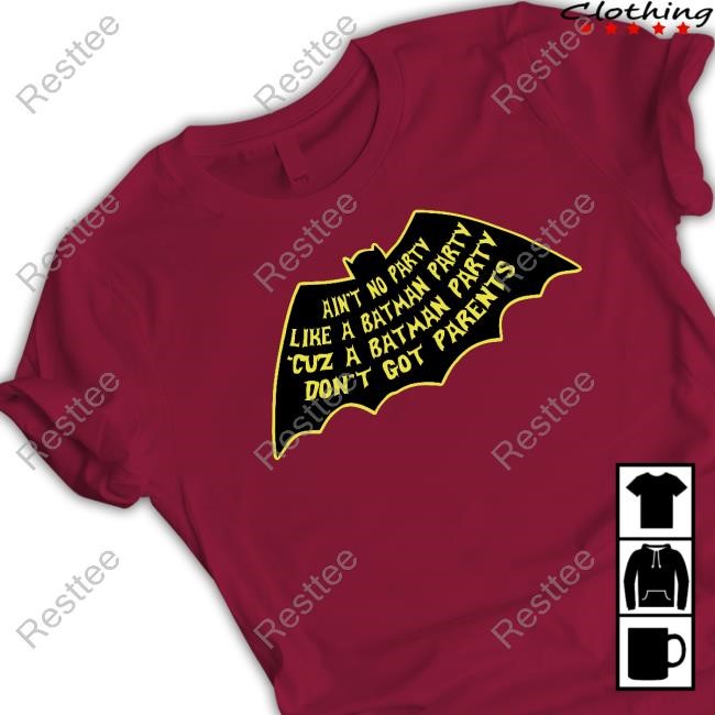 Ain't No Party Like A Batman Party Cuz A Don't Got Parents Batman Party New Shirt Ain't No Party Like A Batman Party Cuz A Don't Got Parents Batman Party Tee Shirt